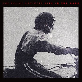 Felice Brothers,The - Life In The Dark