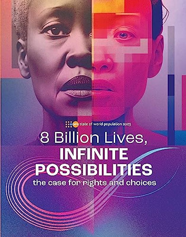 State of World Population 2023: 8 Billion Lives, Infinite Possibilities: the Case for Rights and Choices