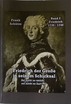 Friedrich, 1730 bis 1740; Band 2 von: Friedrich der Große in seinem Schicksal
