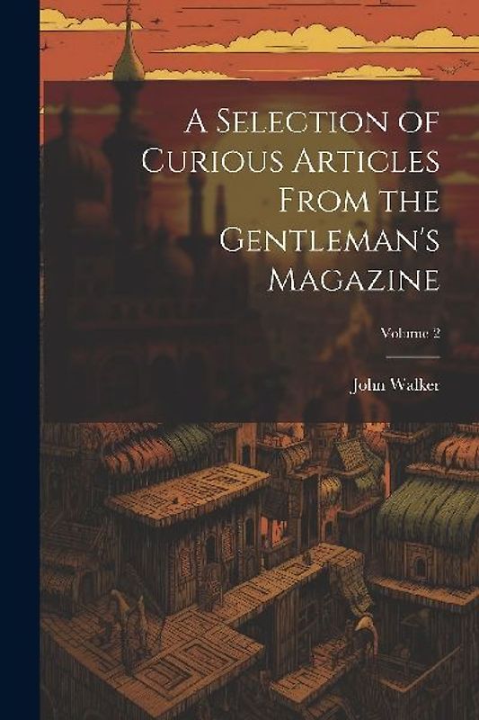 A Selection of Curious Articles From the Gentleman's Magazine; Volume 2