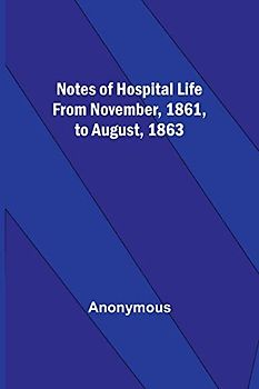 Notes of hospital life from November, 1861, to August, 1863