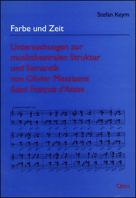 Farbe und Zeit - Untersuchungen zur musiktheatralen Struktur und Semantik von Olivier Messiaens Saint Francois d'Assise
