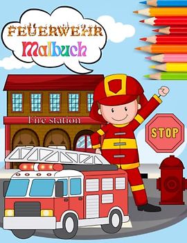 Malbuch Feuerwehr ab 5: Feuerwehrman - Werkzeuge - Feuerwehrauto zum Ausmalen und Entspannen für für alle Feuerwehr-Fans ab 5 Jahren
