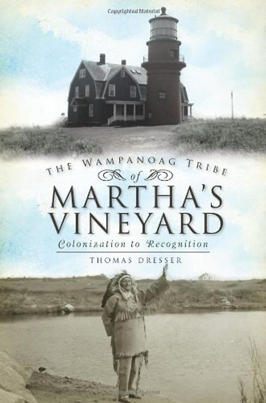 Wampanoag Tribe of Martha's Vineyard:: Colonization to Recognition - Dresser, Thomas