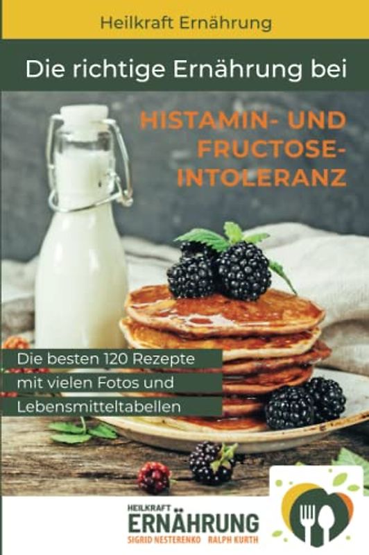 Die richtige Ernährung bei Histamin- und Fructoseintoleranz: Die besten 120 Rezepte mit vielen Fotos und Lebensmitteltabellen (Heilkraft Ernährung, Band 1)