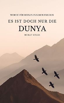 Es ist doch nur die Dunya: Worte für deinen inneren Frieden
