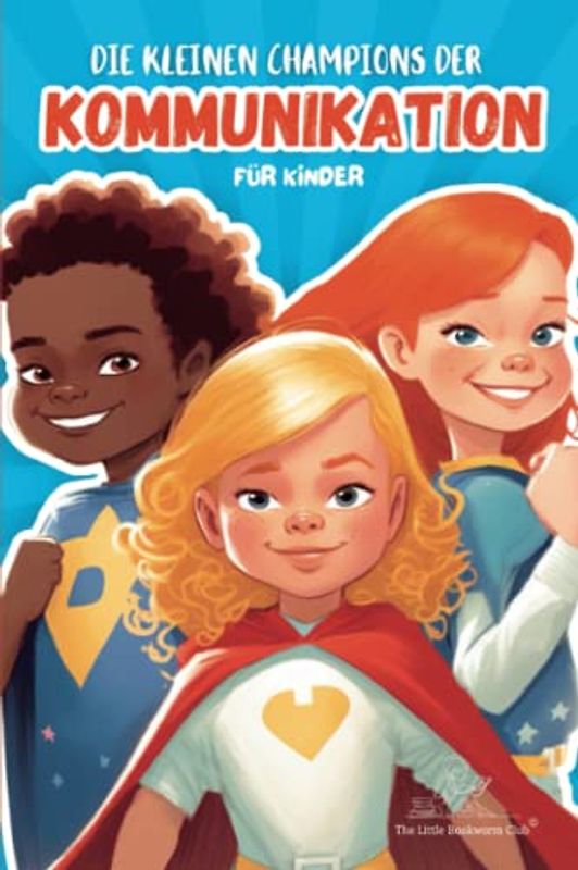 Die kleinen Champions der Kommunikation: Helfen Sie Ihren Kindern, die Fähigkeiten zu meistern, die für eine erfolgreiche Kommunikation erforderlich ... für Kinder im Alter von 5 bis 12 Jahren