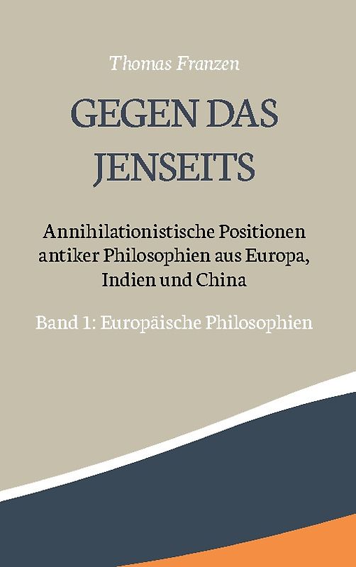 Gegen das Jenseits: Annihilationistische Positionen antiker Philosophien aus Europa, Indien und China