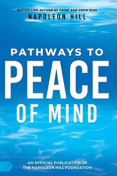 Napoleon Hill's Pathways to Peace of Mind