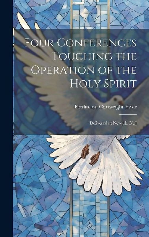 Four Conferences Touching the Operation of the Holy Spirit: Delivered at Newark, N. J