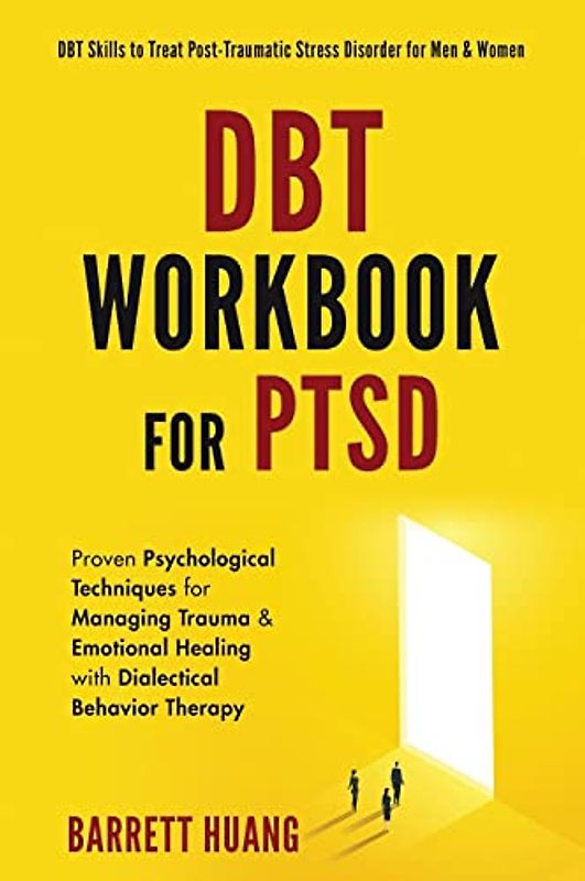 DBT Workbook For PTSD: Proven Psychological Techniques for Managing Trauma & Emotional Healing with Dialectical Behavior Therapy | DBT Skills to Treat ... Men & Women (Mental Health Therapy, Band 5)