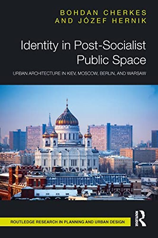 Identity in Post-Socialist Public Space: Urban Architecture in Kiev, Moscow, Berlin, and Warsaw (Routledge Research in Planning and Urban Design)