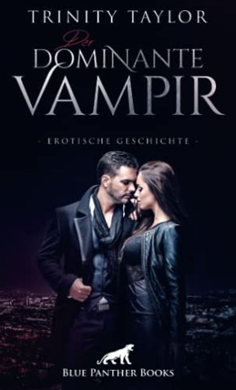 Der dominante Vampir | Erotische Geschichte + 1 weitere Geschichte: Sie hat ein unbändiges Verlangen von ihm genommen zu werden … (Love, Passion & Sex)