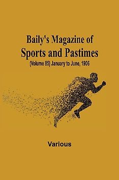 Baily's Magazine of Sports and Pastimes, (Volume 85) January to June, 1906
