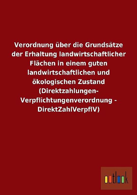 Verordnung über die Grundsätze der Erhaltung landwirtschaftlicher Flächen in einem guten landwirtschaftlichen und ökologischen Zustand (Direktzahlungen-Verpflichtungenverordnung - DirektZahlVerpflV)