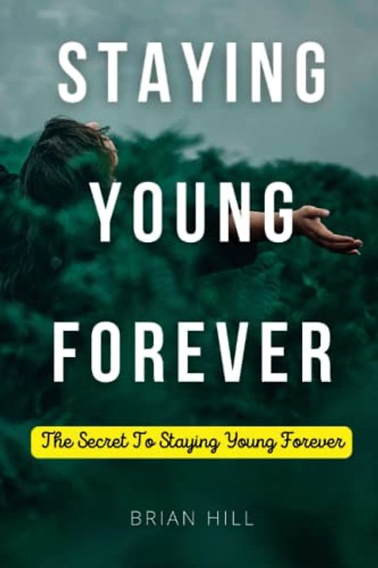 STAYING YOUNG FOREVER: The Secret To Staying Young Forever
