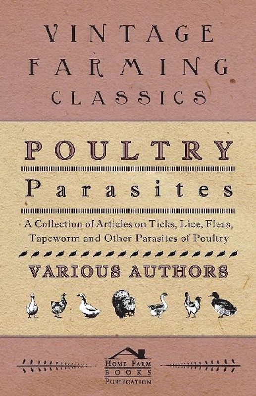 Poultry Parasites - A Collection of Articles on Ticks, Lice, Fleas, Tapeworm and Other Parasites of Poultry