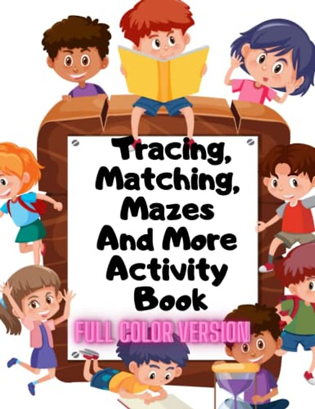 Tracing, Matching, Mazes And More Activity Book Full Color Version: Tracing, Matching, Mazes and Coloring Activity Book.