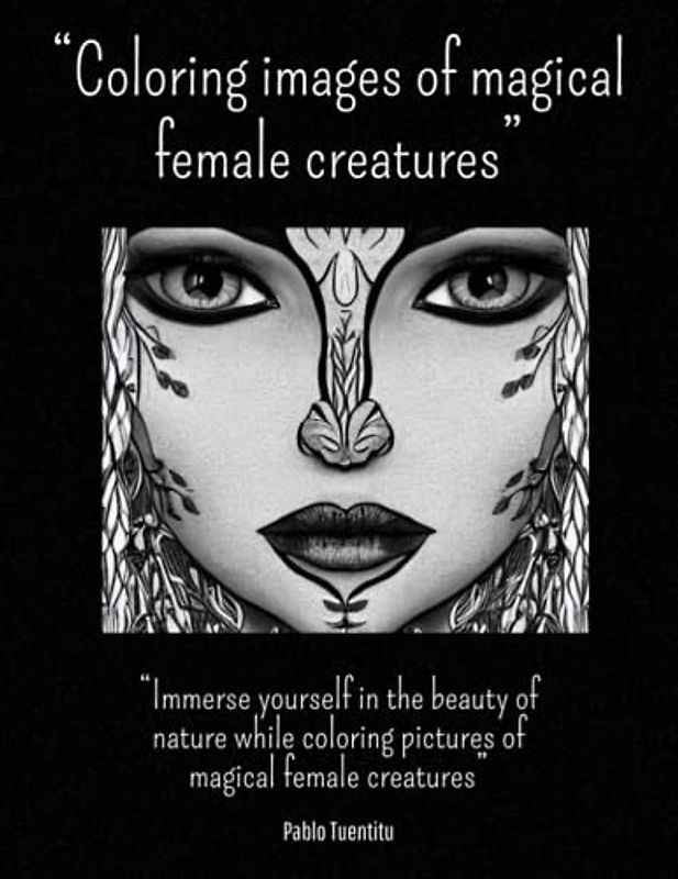 “Coloring images of magical female creatures”: “Immerse yourself in the beauty of nature while coloring pictures of magical female creatures”
