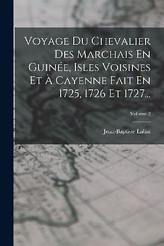 Voyage Du Chevalier Des Marchais En Guinée, Isles Voisines Et À Cayenne Fait En 1725, 1726 Et 1727...; Volume 2