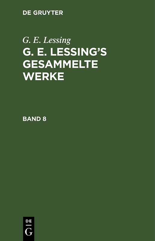 G. E. Lessing: G. E. Lessing’s gesammelte Werke / G. E. Lessing: G. E. Lessing’s gesammelte Werke. Band 8