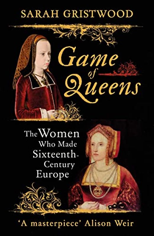 Game of Queens: The Women Who Made Sixteenth-Century Europe