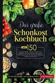 Das große Schonkost Kochbuch! Gesunde Ernährung für Magen und Darm! 1. Auflage