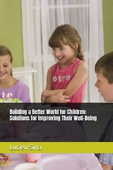 Building a Better World for Children: Solutions for Improving Their Well-Being