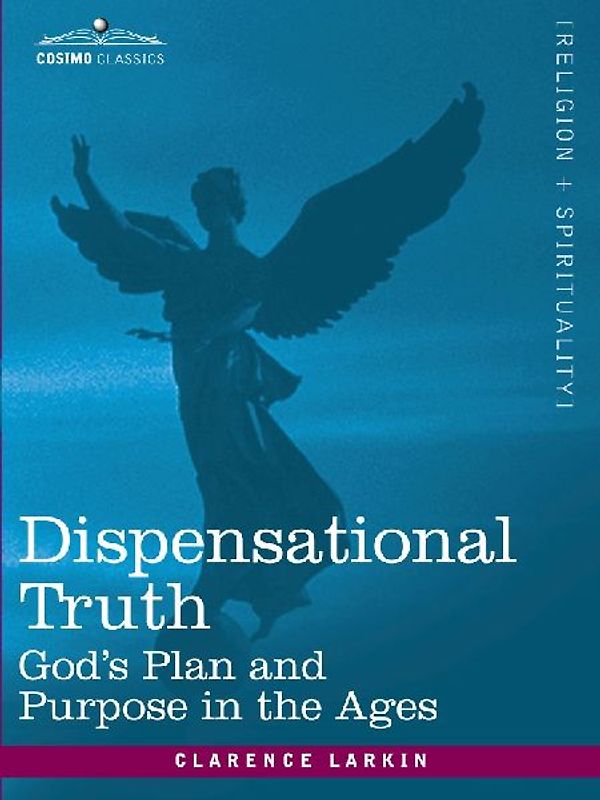 Dispensational Truth, or God's Plan and Purpose in the Ages