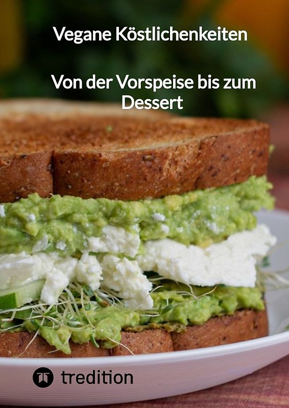 Vegane Köstlichenkeiten - Von der Vorspeise bis zum Dessert