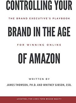 Controlling Your Brand in the Age of Amazon: The Brand Executive’s Playbook For Winning Online