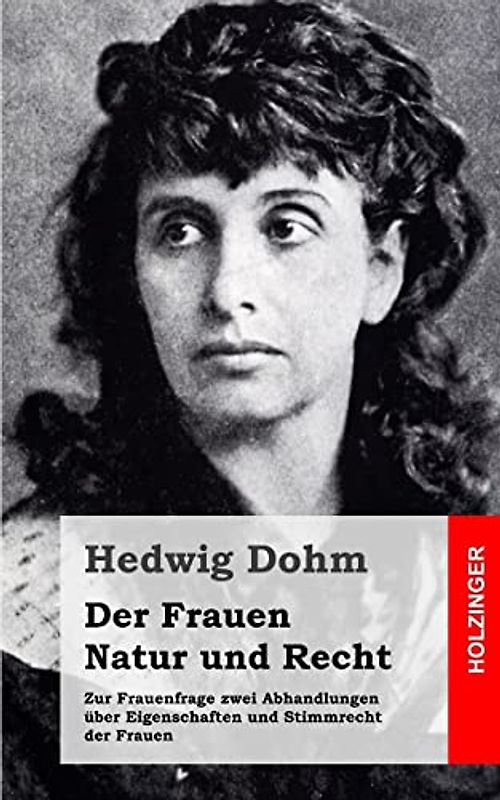 Der Frauen Natur und Recht: Zur Frauenfrage zwei Abhandlungen über Eigenschaften und Stimmrecht der Frauen