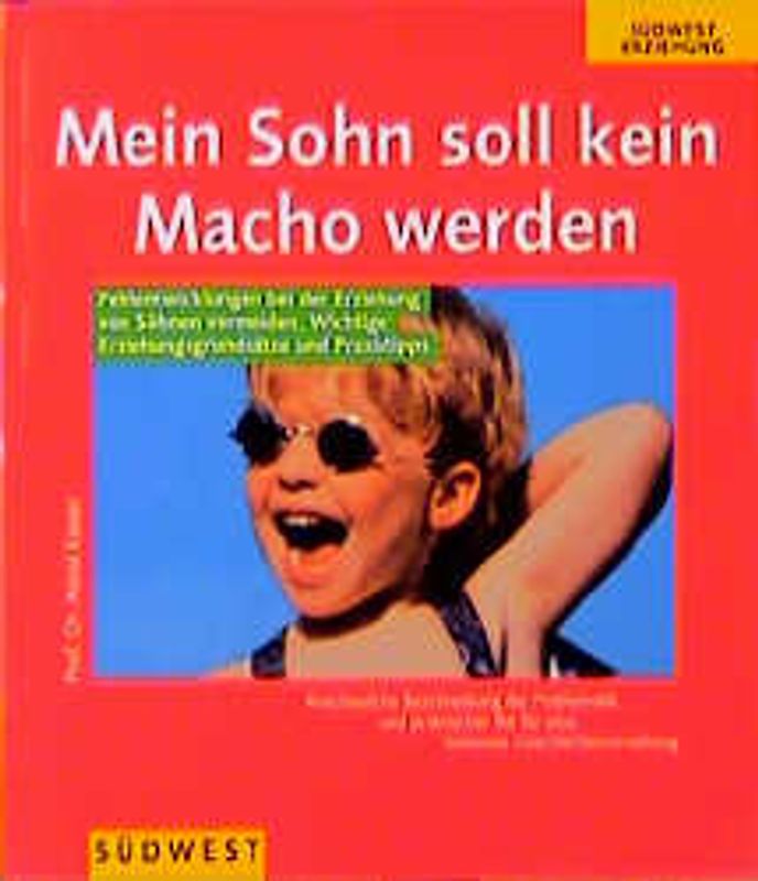 Mein Sohn soll kein Macho werden. So vermeiden Mütter Fehlentwicklungen bei der Erziehung ihrer Söhne. Wichtige Erziehungsgrundsätze und Praxistipps