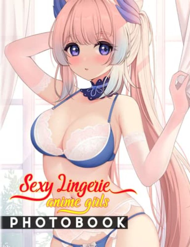Sexy Lingerie Anime Girls Photo Book: Photo Album Collection With 40 Anime Babes Images | Hilarious Gag Gifts For Your Beloved Ones
