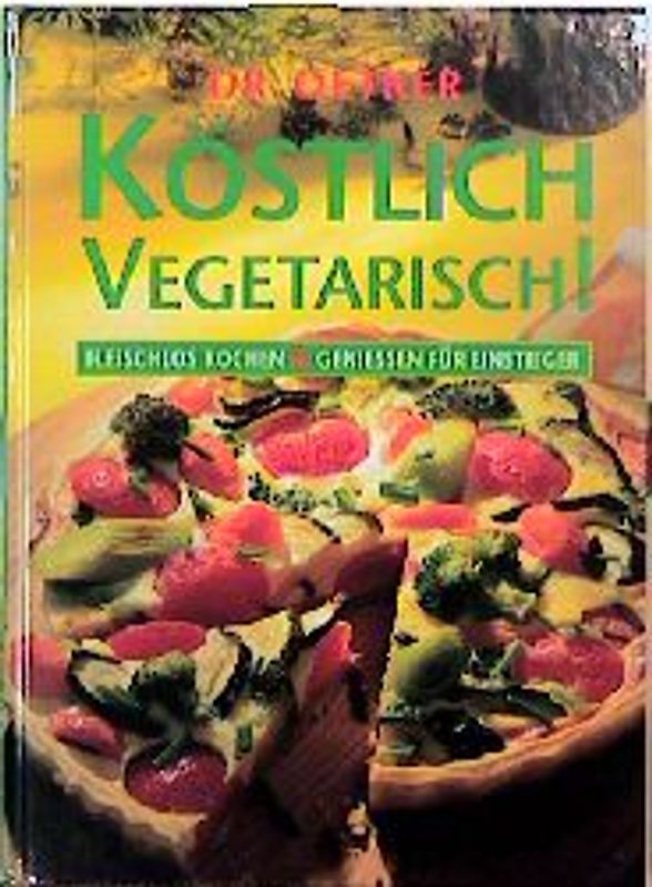 Köstlich Vegetarisch. Fleischlos Kochen und Geniessen