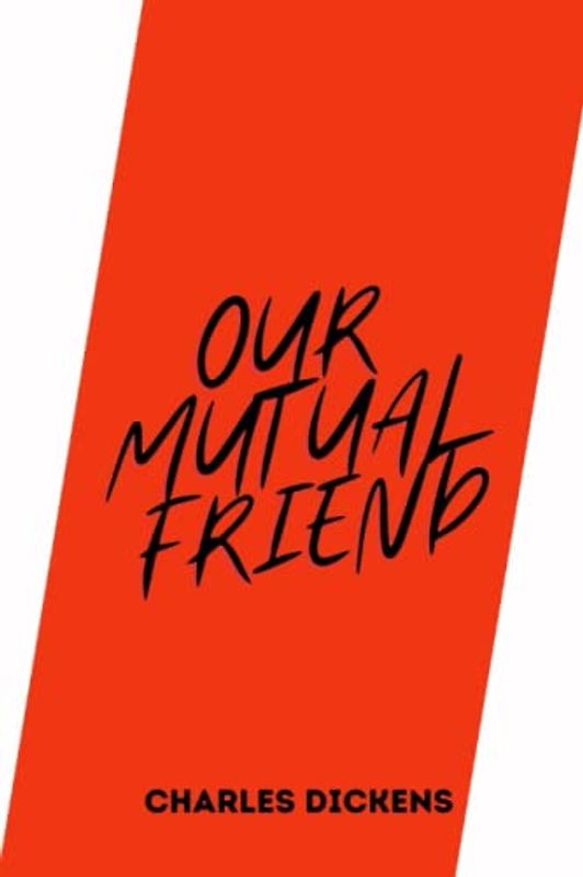 OUR MUTUAL FRIEND by charles dickens
