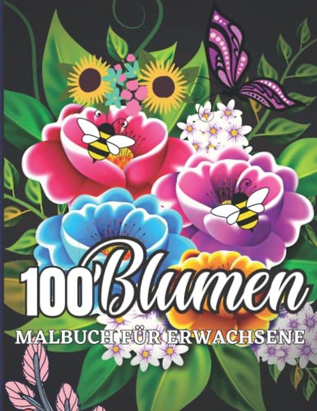 100 Blumen - Malbuch für Erwachsene: Ein Niedlich Malbuch für Erwachsene mit Entspannenden Blumen und Florale Hintergründe | Malbuch für Erwachsene Blumen