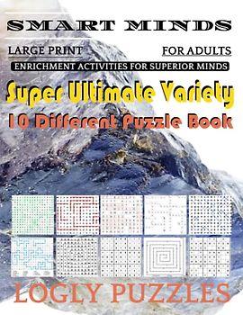 Smart Minds -Variety 10 Different Puzzle Book For Adults: Ultimate Variety Puzzles Large-Print Word Search, Word Maze .Word Spiral ,Word Angles, ... Crossword And Sudoku Easy , Medium And Hard
