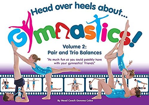 Head Over Heels about Gymnastics! Volume 2: Pair and Trio Balances