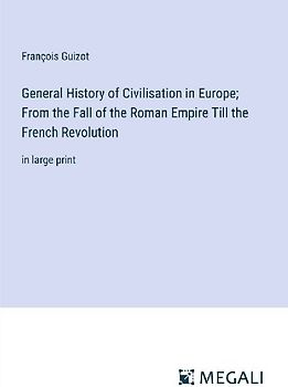 General History of Civilisation in Europe; From the Fall of the Roman Empire Till the French Revolution