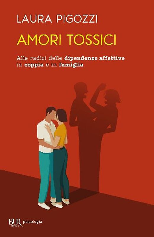 Amori tossici. Alle radici delle dipendenze affettive in coppia e in famiglia