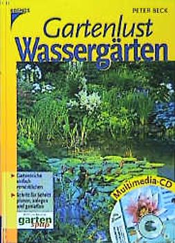 Gartenlust Wassergärten. Gartenteiche einfach verwirklichen. Schritt für Schritt planen, anlegen und geniessen