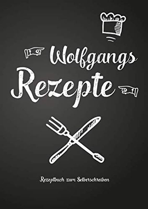Wolfgangs Rezepte - Rezeptbuch zum Selberschreiben: Persönliches Geschenk für Wolfgang zum Sammeln von Rezepten (Blanko Kochbuch)