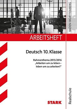 STARK Arbeitsheft Realschule - Deutsch 10. Kl Rahmenthema 2015/16 - Arbeiten um zu leben - leben um zu arbeiten?