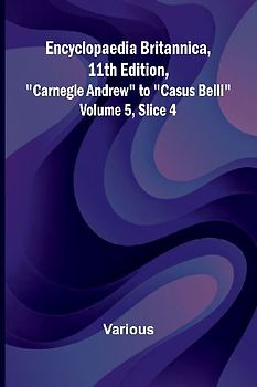 Encyclopaedia Britannica, 11Th Edition, "Carnegie Andrew" To "Casus Belli" Volume 5, Slice 4