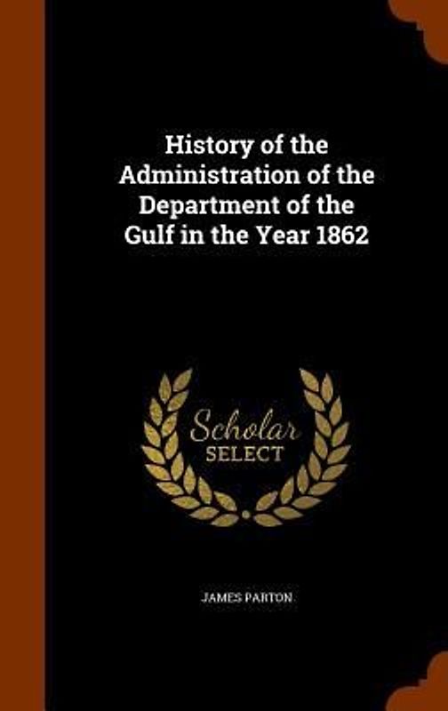 History of the Administration of the Department of the Gulf in the Year 1862