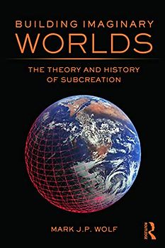 Building Imaginary Worlds: The Theory and History of Subcreation