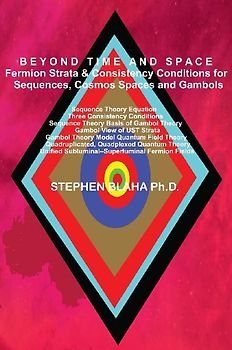 BEYOND TIME AND SPACE Fermion Strata & Consistency Conditions for Sequences, Cosmos Spaces and Gambols