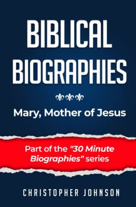 Biblical Biographies - Mary, Mother of Jesus (Biblical Biographies - Part of the 30 Minute Biographies Series)