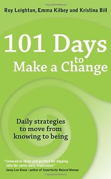 101 Days to Make a Change: Daily Strategies to Move from Knowing to Being - Roy Leighton